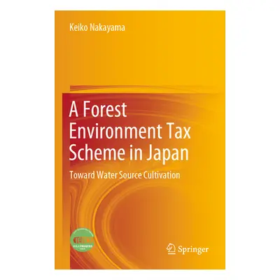 "A Forest Environment Tax Scheme in Japan: Toward Water Source Cultivation" - "" ("Nakayama Keik