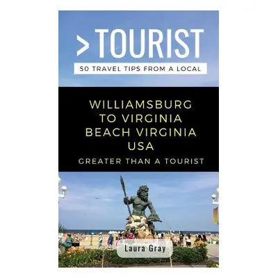 "Greater Than a Tourist Williamsburg To Virginia Beach USA: 50 Travel Tips from a Local" - "" ("