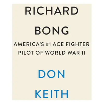 "Richard Bong: America's #1 Ace Fighter Pilot of World War II" - "" ("Keith Don")(Paperback)