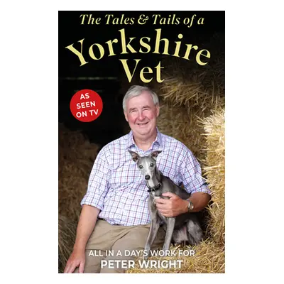 "The Tales & Tails of a Yorkshire Vet: All in a Day's Work for" - "" ("Wright Peter")(Pevná vazb