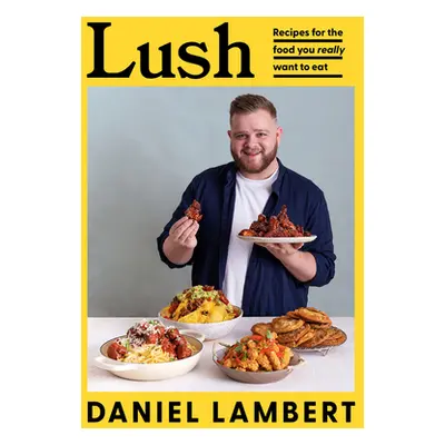 "Lush: Recipes for the Food You Really Want to Eat" - "" ("Lambert Daniel")(Pevná vazba)