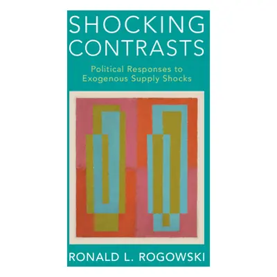 "Shocking Contrasts: Political Responses to Exogenous Supply Shocks" - "" ("Rogowski Ronald L.")