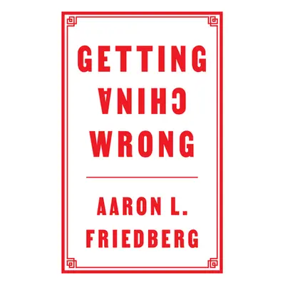 "Getting China Wrong" - "" ("Friedberg Aaron L.")(Paperback)