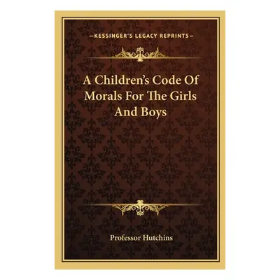 "A Children's Code of Morals for the Girls and Boys" - "" ("Hutchins Professor")(Paperback)