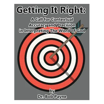 "Getting It Right: Contextual Accuracy and Precision in Interpreting the Word of God" - "" ("Pay