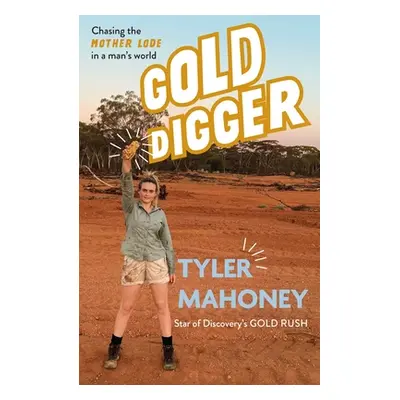 "Gold Digger: Chasing the Mother Lode in a Man's World" - "" ("Mahoney Tyler")(Paperback)