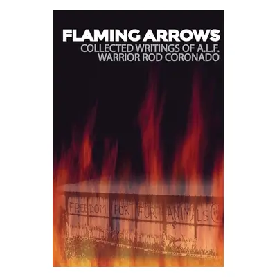 "Flaming Arrows: Writings of Animal Liberation Front (A.L.F.) Activist Rod Coronado" - "" ("Coro