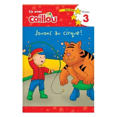 "Caillou: Jouons Au Cirque! Lis Avec Caillou Niveau 3 (French Edition of Caillou: Circus Fun)" -