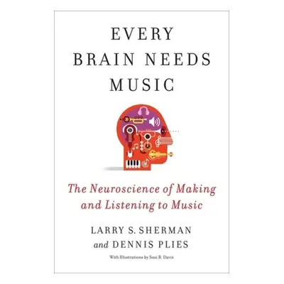 "Every Brain Needs Music: The Neuroscience of Making and Listening to Music" - "" ("Sherman Lawr