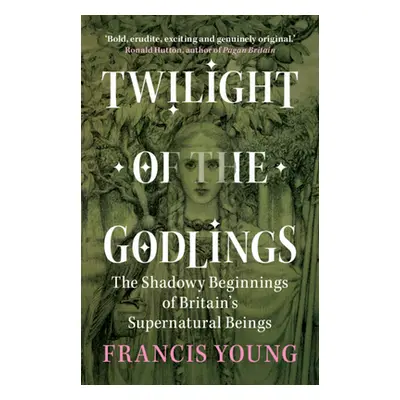 "Twilight of the Godlings" - "The Shadowy Beginnings of Britain's Supernatural Beings" ("Young F