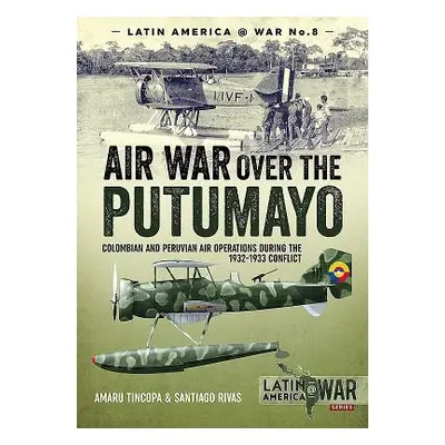 "Air War Over the Putumayo: Colombian and Peruvian Air Operations During the 1932-1933 Conflict"