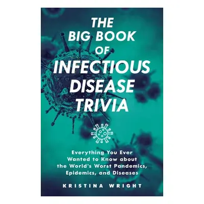 "The Big Book of Infectious Disease Trivia: Everything You Ever Wanted to Know about the World's