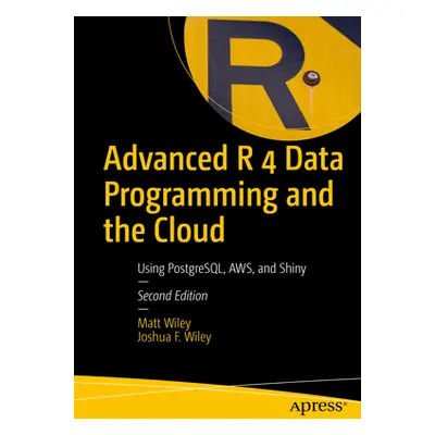 "Advanced R 4 Data Programming and the Cloud: Using Postgresql, Aws, and Shiny" - "" ("Wiley Mat