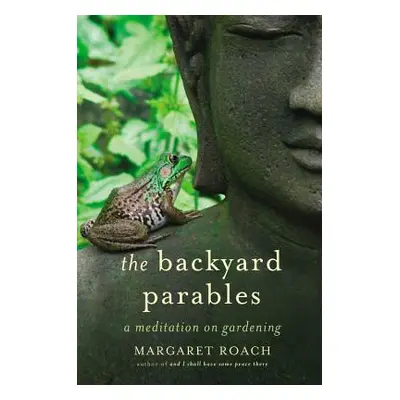 "The Backyard Parables: Lessons on Gardening, and Life" - "" ("Roach Margaret")(Pevná vazba)