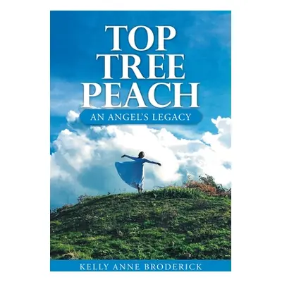 "Top Tree Peach: An Angel's Legacy" - "" ("Broderick Kelly Anne")(Paperback)