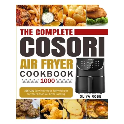 "The Complete Cosori Air Fryer Cookbook 1000: 365-Day Easy Nutritious Tasty Recipes for Your Cos