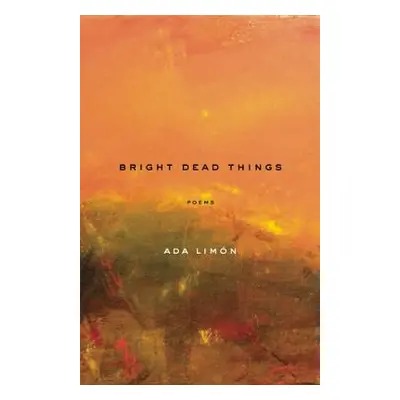 "Bright Dead Things: Poems" - "" ("Limn Ada")(Paperback)