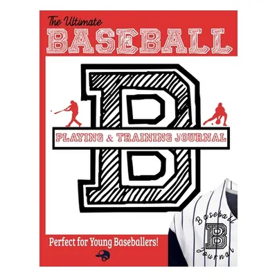 "The Ultimate Baseball Training and Game Journal: Record and Track Your Training Game and Season