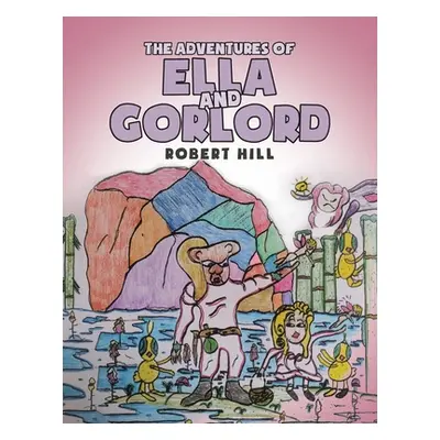 "The Adventures of Ella and Gorlord" - "" ("Hill Robert")(Paperback)