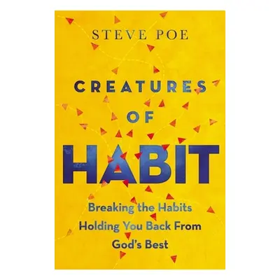 "Creatures of Habit: Breaking the Habits Holding You Back from God's Best" - "" ("Poe Steve")(Pa