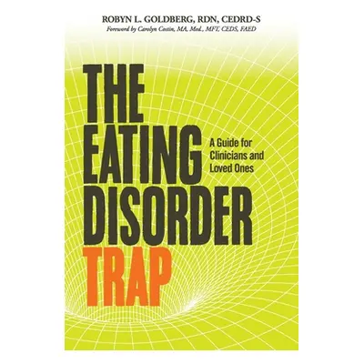 "The Eating Disorder Trap: A Guide for Clinicians and Loved Ones" - "" ("Goldberg Rdn Cedrd-S")(