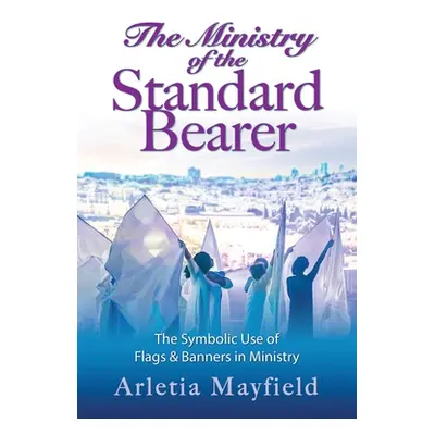 "The Ministry of the Standard Bearer" - "" ("Mayfield Arletia")(Paperback)