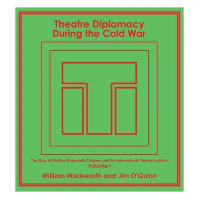 "Theatre Diplomacy During the Cold War: The Story of Martha Wadsworth Coigney and the Internatio