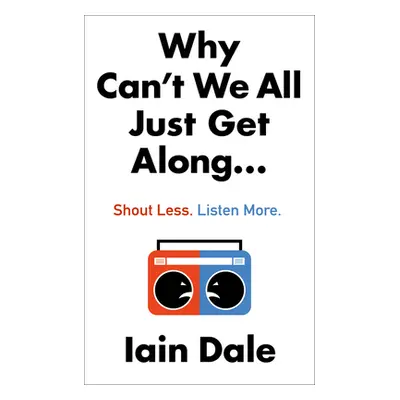 "Why Can't We All Just Get Along: Shout Less. Listen More." - "" ("Dale Iain")(Paperback)