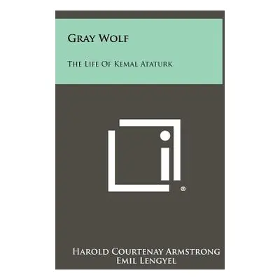 "Gray Wolf: The Life Of Kemal Ataturk" - "" ("Armstrong Harold Courtenay")(Pevná vazba)