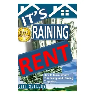 "It's Raining Rent: How to Make money Purchasing and Renting Properties" - "" ("Sellers Biff")(P