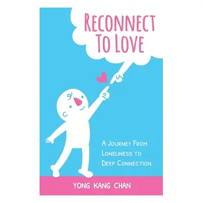 "Reconnect to Love: A Journey From Loneliness to Deep Connection" - "" ("Chan Yong Kang")(Paperb