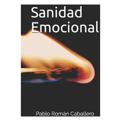 "Sanidad Emocional: Jess Nos Salva Y Sana Nuestras Emociones" - "" ("Caballero Pablo Romn")(Pape