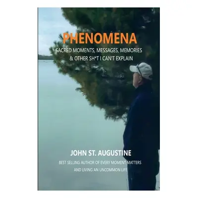 "Phenomena-Sacred Moments, Messages, Memories & Other Sh*t I Can't Explain" - "" ("St Augustine 