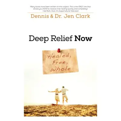 "Deep Relief Now: Healed, Free, Whole" - "" ("Clark Dennis")(Paperback)