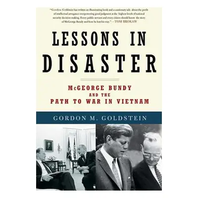 "Lessons in Disaster: McGeorge Bundy and the Path to War in Vietnam" - "" ("Goldstein Gordon M."