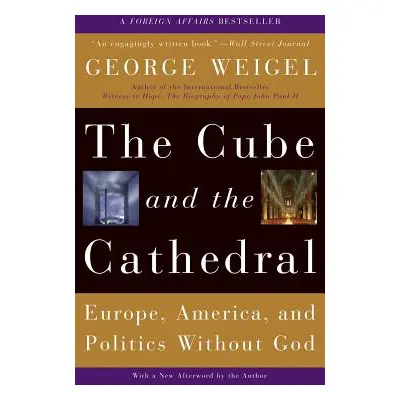 "The Cube and the Cathedral: Europe, America, and Politics Without God" - "" ("Weigel George")(P