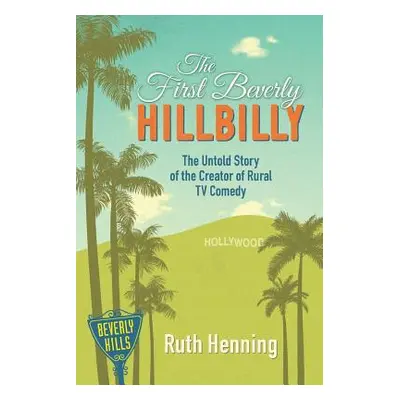 "The First Beverly Hillbilly: The Untold Story of the Creator of Rural TV Comedy" - "" ("Henning