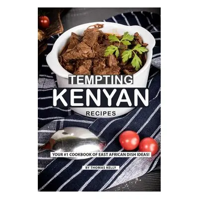 "Tempting Kenyan Recipes: Your #1 Cookbook of East African Dish Ideas!" - "" ("Kelly Thomas")(Pa