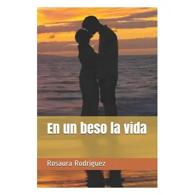 "En Un Beso La Vida" - "" ("Rodriguez Rosaura")(Paperback)