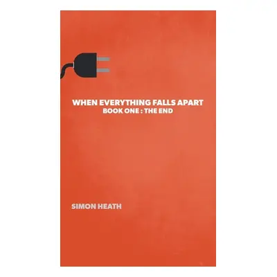 "When Everything Falls Apart: Book One: The End" - "" ("Heath Simon")(Pevná vazba)