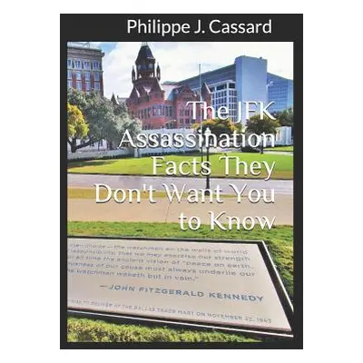 "The JFK Assassination Facts They Don't Want You to Know" - "" ("Cassard Philippe J.")(Paperback