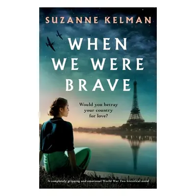 "When We Were Brave: A completely gripping and emotional WW2 historical novel" - "" ("Kelman Suz