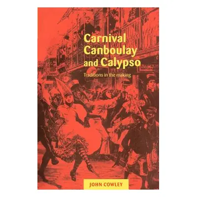 "Carnival, Canboulay and Calypso: Traditions in the Making" - "" ("Cowley John")(Paperback)