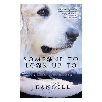 "Someone To Look Up To: a dog's search for love and understanding" - "" ("Gill Jean")(Paperback)