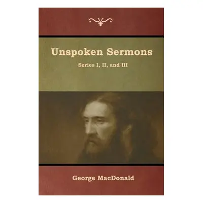 "Unspoken Sermons, Series I, II, and III" - "" ("MacDonald George")(Paperback)