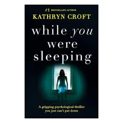 "While You Were Sleeping: A gripping psychological thriller you just can't put down" - "" ("Crof