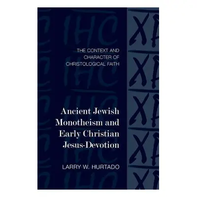 "Ancient Jewish Monotheism and Early Christian Jesus-Devotion: The Context and Character of Chri