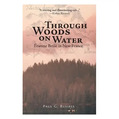 "Through Woods on Water: tienne Brl in New France" - "" ("Russell Paul G.")(Paperback)