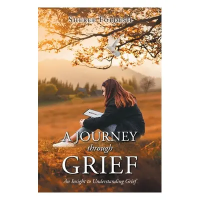 "A Journey through Grief: An Insight to Understanding Grief" - "" ("Foldesh Sheree")(Paperback)