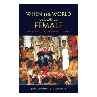 "When the World Becomes Female: Guises of a South Indian Goddess" - "" ("Flueckiger Joyce Burkha